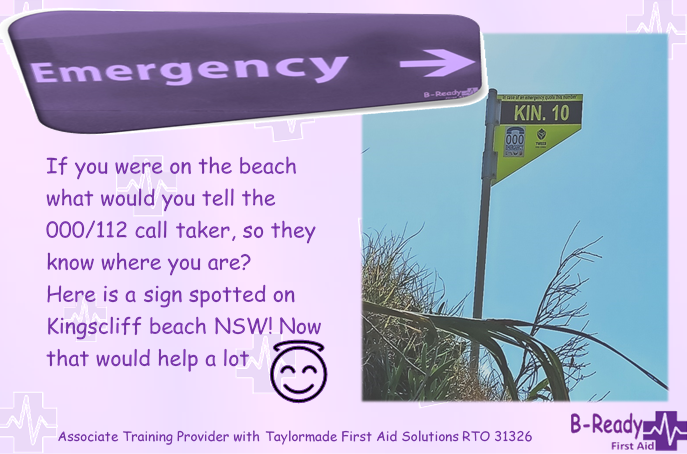Picture of a sign on a beach & text saying, if you were on the beach what would you tell the 000/112 call taker, so they know where you are? Here is a sign spotted on Kingscliff beach NW! Now that would help a lot. sign says KIN. 10