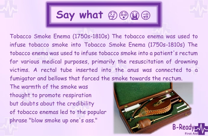 Tobacco enema was used for CPR of drowning casualties in the 1700's 